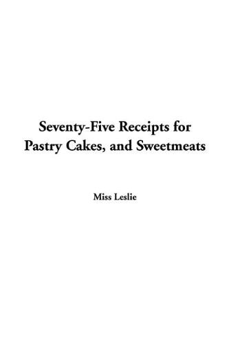 Seventy-Five Receipts for Pastry Cakes, and Sweetmeats