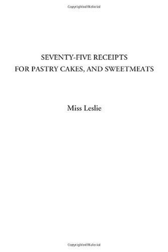 Seventy-Five Receipts for Pastry Cakes, and Sweetmeats