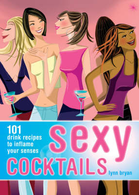 Sexy Cocktails: 101 Drink Recipes to Inflame Your Senses