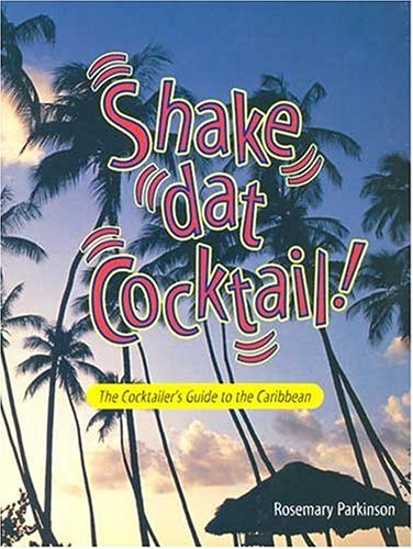 Shake Dat Cocktail!: Cocktailer's Guide to the Caribbean