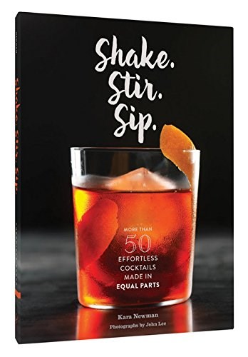 Shake. Stir. Sip.: More than 50 Effortless Cocktails Made in Equal Parts: By ... Shake. Stir. Sip.: More than 50 Effortless Cocktails Made in Equal Parts: By ...