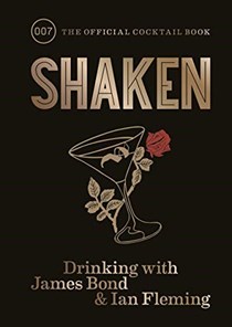Shaken: Drinking with James Bond and Ian Fleming