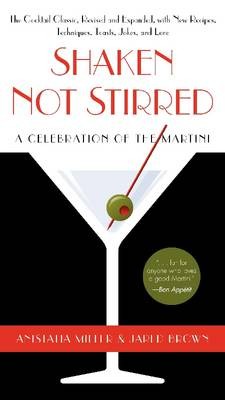 Shaken Not Stirred: A Celebration of the Martini: The Cocktail Classic, Revised and Expanded, with New Recipes, Techniques, Toasts, Jokes, and Lore