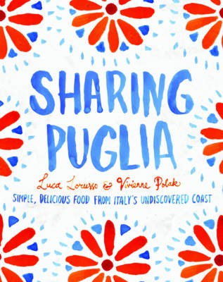 Sharing Puglia: Delicious, Simple Food from Undiscovered Italy