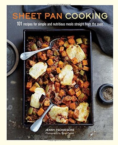 Sheet Pan Cooking / Roasting Tray Cooking: 101 Recipes for Simple and Nutritious Meals Straight from the Oven