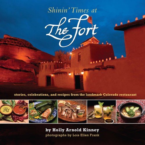 Shinin' Times at The Fort: Stories, Recipes and Celebrations at the Landmark Colorado Restaurant
