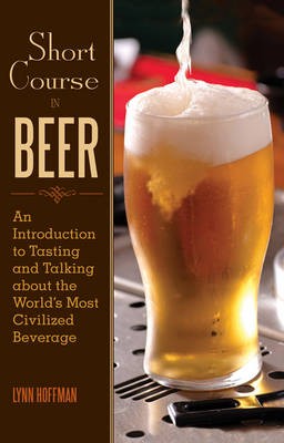 Short Course in Beer: An Introduction to Tasting About the World's Most Civilized Beverage