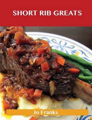 Short Rib Greats: Delicious Short Rib Recipes, The Top 48 Short Rib Recipes