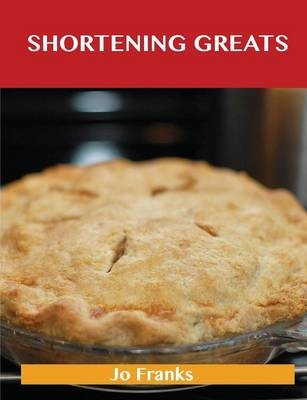 Shortening Greats: Delicious Shortening Recipes, The Top 79 Shortening Recipes