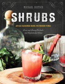 Shrubs: An Old-Fashioned Drink for Modern Times (Second Edition): Sweet and Savory Cocktails and Sophisticated Sodas