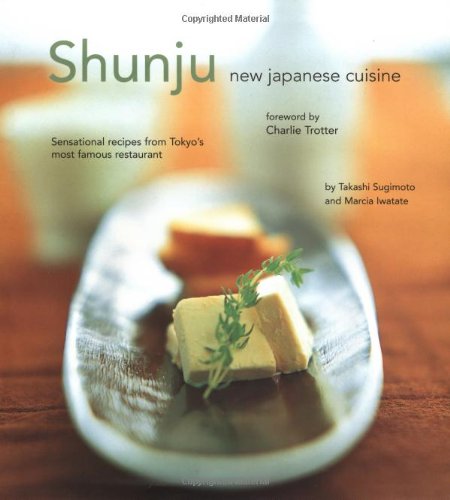Shunju: New Japanese Cuisine: Sensational Recipes from Tokyo's Most Famous Restaurant