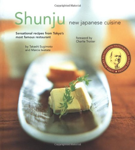 Shunju: New Japanese Cuisine: Sensational Recipes from Tokyo's Most Famous Restaurant