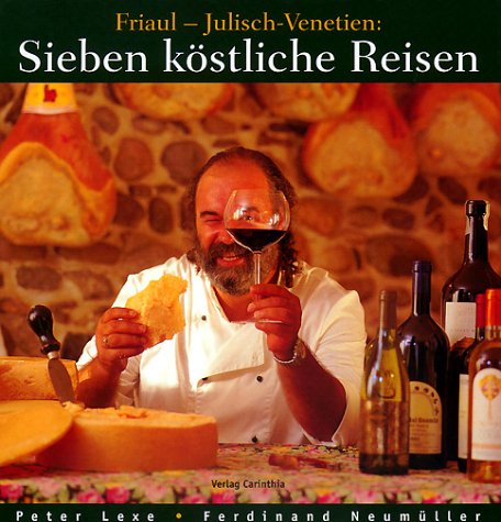 Sieben Kostliche Reisen: Friaul, Julisch-Venetien: Kultur, Kuche, Keller