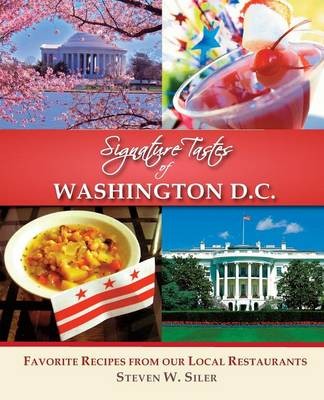 Signature Tastes of Washington D.C.: Favorite Recipes of Our Local Restaurants