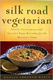 Silk Road Vegetarian: Vegan, Vegetarian and Gluten Free Recipes for the Mindful Cook