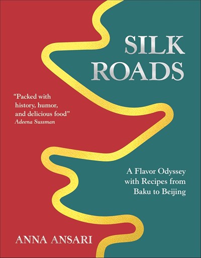 Silk Roads - A Flavor Odyssey with Recipes from Baku to Beijing