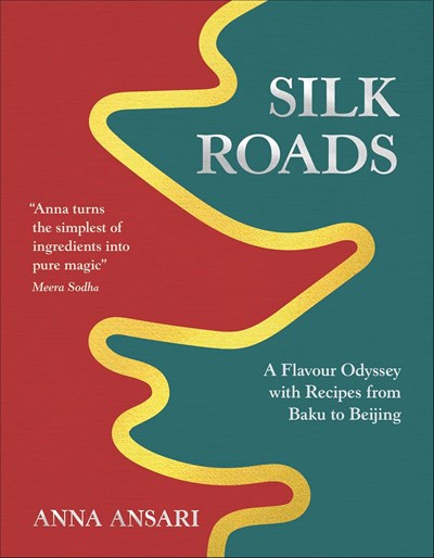 Silk Roads - A Flavour Odyssey with Recipes from Baku to Beijing