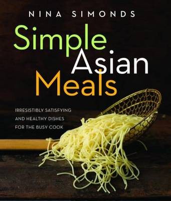 Simple Asian Meals: Irresistibly Satisfying and Healthy Dishes for the Busy Cook
