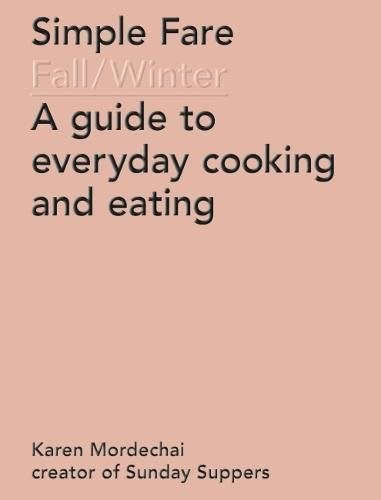 Simple Fare - Fall and Winter: A Guide to Everyday Cooking and Eating