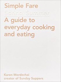 Simple Fare - Spring and Summer: A Guide to Everyday Cooking and Eating