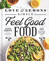 Simple Feel Good Food: 125 Plant-focused Meals to Enjoy Now or Make Ahead (Love & Lemons)