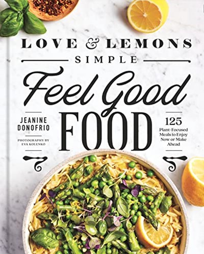Simple Feel Good Food: 125 Plant-focused Meals to Enjoy Now or Make Ahead (Love & Lemons)
