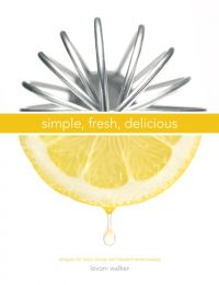 Simple, Fresh, Delicious: Recipes for Easy Living and Relaxed Entertaining