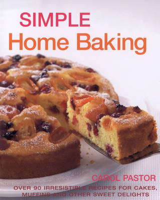 Simple Home Baking: Over 90 Irresistible Recipes For Cakes, Muffins And Other Sweet Delights