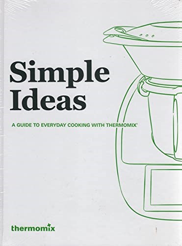Simple Ideas: A Guide To Everyday Cooking With Thermomix