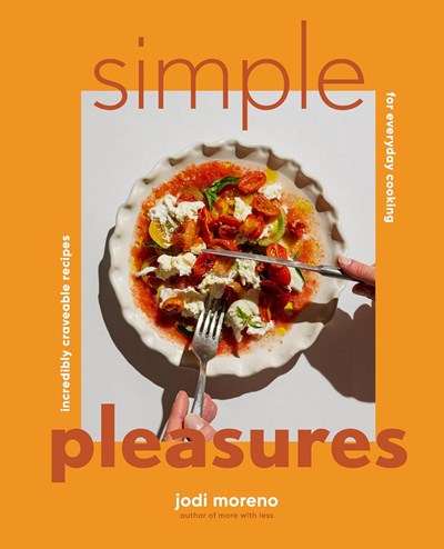Simple Pleasures - Incredibly Craveable Recipes for Everyday Cooking