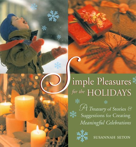 Simple Pleasures for the Holidays: A Treasure of Stories and Suggestions for Creating Meaningful Celebrations
