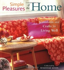 Simple Pleasures of the Home: Comforts and Crafts for Living Well