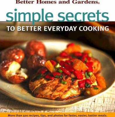Simple Secrets To Better Cooking Everyday: Better Homes & Garden