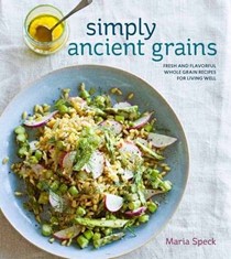 Simply Ancient Grains: Fresh and Flavorful Whole Grain Recipes for Living Well