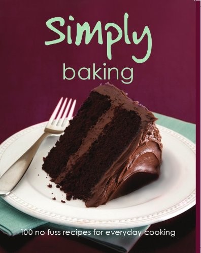 Simply Baking: 100 No Fuss Recipes for Everyday Cooking (Love Food)