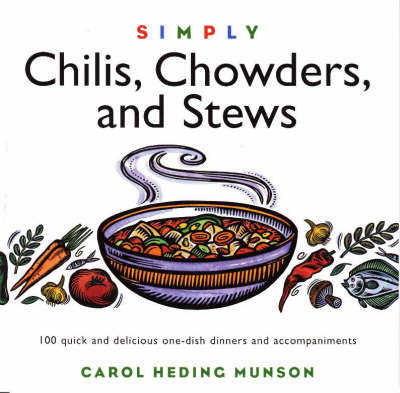 Simply Chilis, Chowders, and Stews: 100 Quick and Delicious One-Dish Dinners and Accompaniments