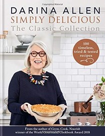 Simply Delicious: The Classic Collection: 100 Timeless, Tried & Tested Recipes