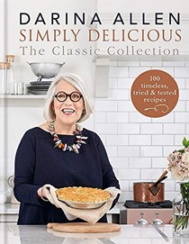 Simply Delicious: The Classic Collection: 100 Timeless Tried & Tested Recipes