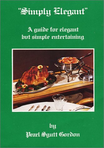 Simply Elegant: A Guide for Elegant But Simple Entertaining