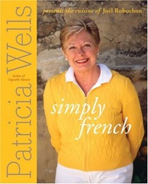 Simply French: Patricia Wells Presents the Cuisine of Joël Robuchon