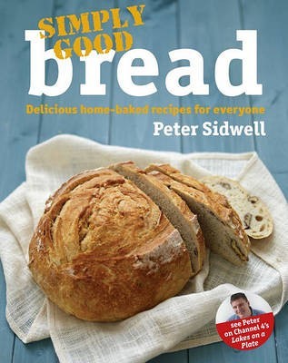 Simply Good Bread: Delicious Home-Baked Recipes for Everyone