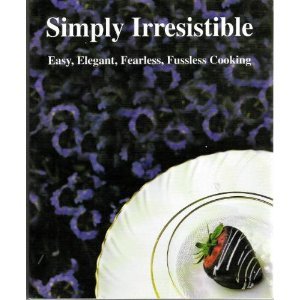 Simply Irresistible: Easy, Elegant, Fearless, Fussless Cooking