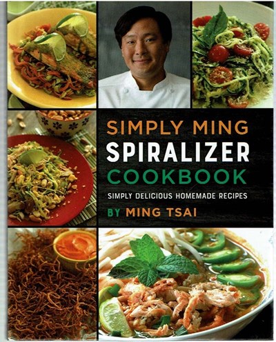 Simply Ming Spiralizer Cookbook: Simply Delicious Homemade Recipes