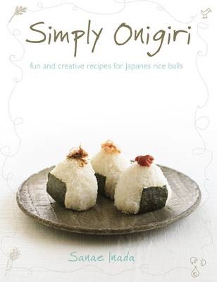 Simply Onigiri: Fun and Creative Recipes for Japanese Rice Balls