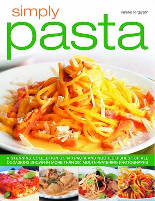 Simply Pasta: A Stunning Collection of 140 Pasta and Noodle Dishes for All Occasions Shown in More Than 200 Mouth-watering Photographs