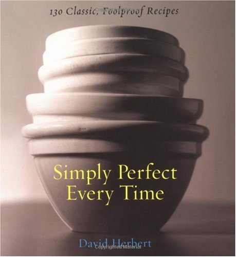 Simply Perfect Every Time: 130 Classic, Foolproof Recipes