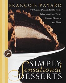 Simply Sensational Desserts: 140 Classics for the Home Baker from New York's Famous Pâtisserie and Bistro