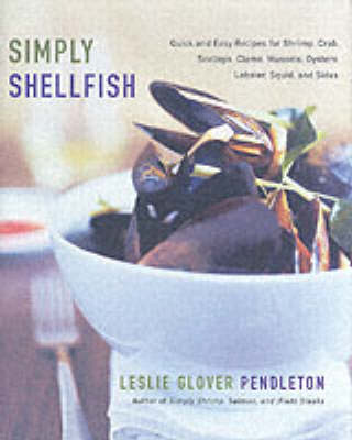 Simply Shellfish: Quick and Easy Recipes for Shrimp, Crab, Scallops, Clams, Mussels, Oysters, Lobster, Squid, and Sides