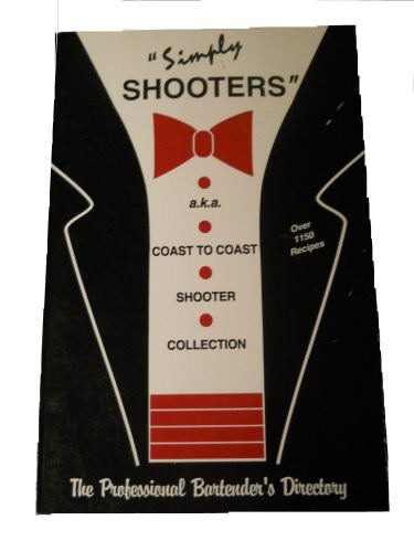 Simply Shooters: A.K.A. Coast to Coast Shooter Collection; The Professional Bartender's Directory