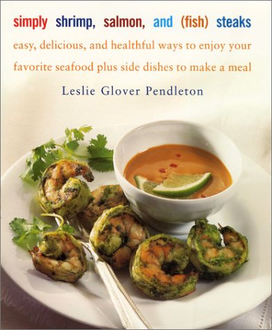 Simply Shrimp, Salmon And (Fish) Steaks: Easy Delicious and Healthful Ways to Enjoy Your Favorite Seafood Plus Side Dishes to Make a Meal